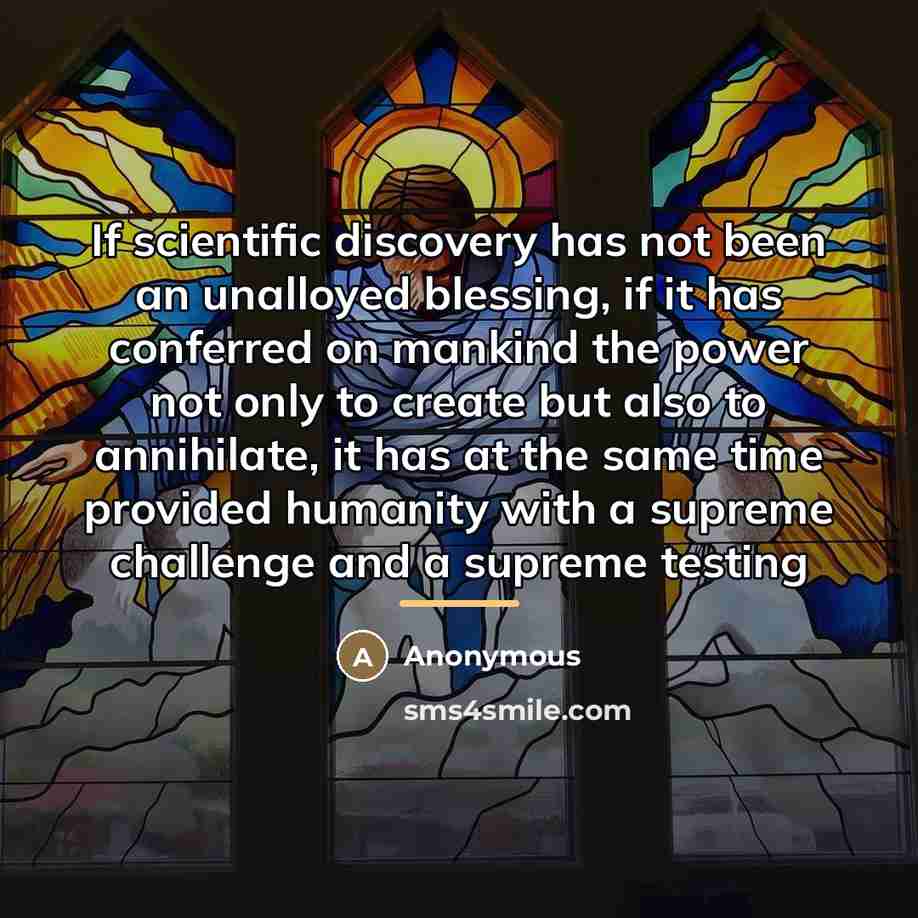 “If scientific discovery has not been an unalloyed blessing, if…” quote by Anonymous