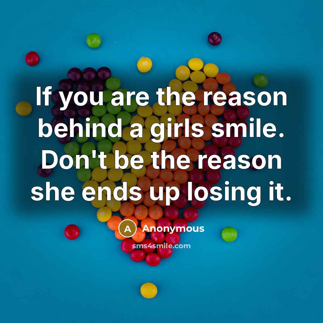 “If you are the reason behind a girls smile. Don't…” quote by Anonymous