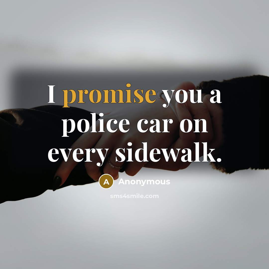 “I promise you a police car on every sidewalk.…” quote by Anonymous