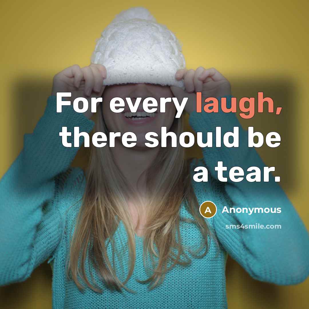 “For every laugh, there should be a tear.” quote by Anonymous