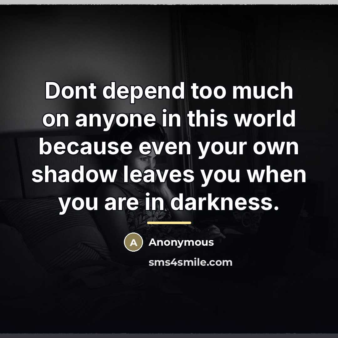 “Dont depend too much on anyone in this world because…” quote by Anonymous