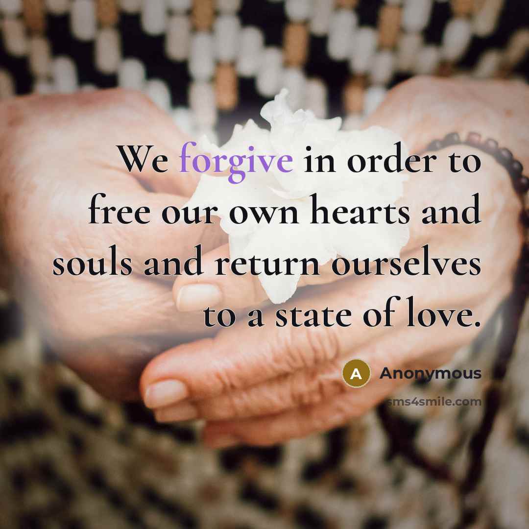 “We forgive in order to free our own hearts and…” quote by Anonymous