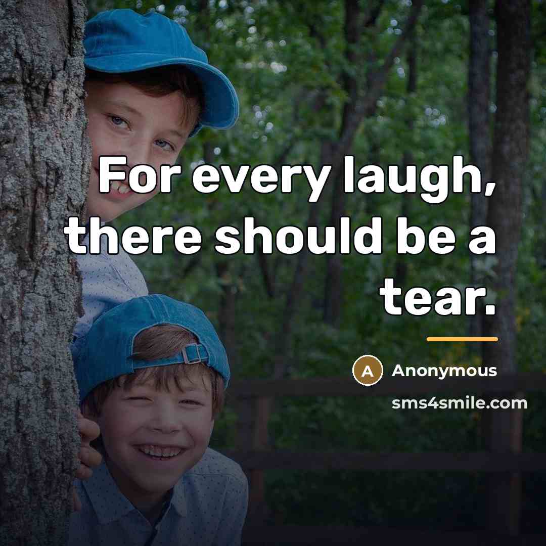 “For every laugh, there should be a tear.…” quote by Anonymous