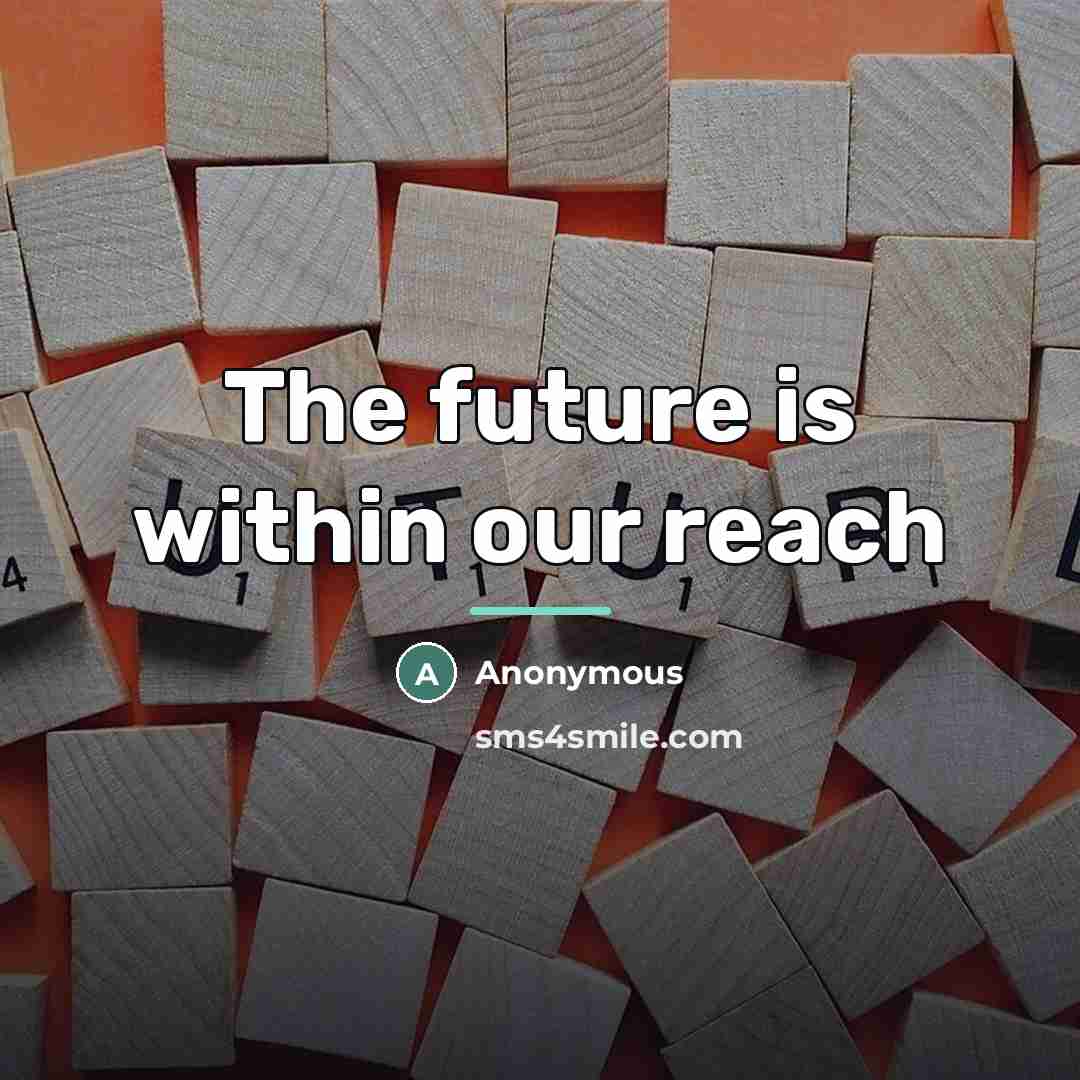 “The future is within our reach…” quote by Anonymous