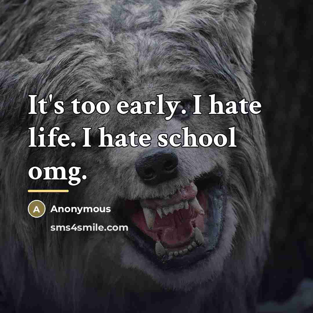 “It's too early. I hate life. I hate school omg.…” quote by Anonymous