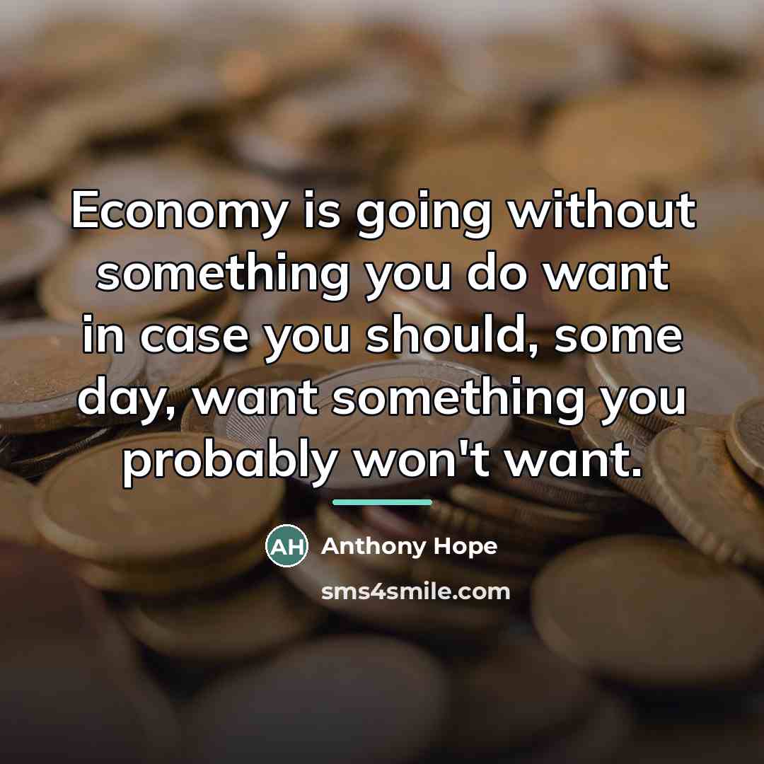 “Economy is going without something you do want in case…” quote by Anthony Hope