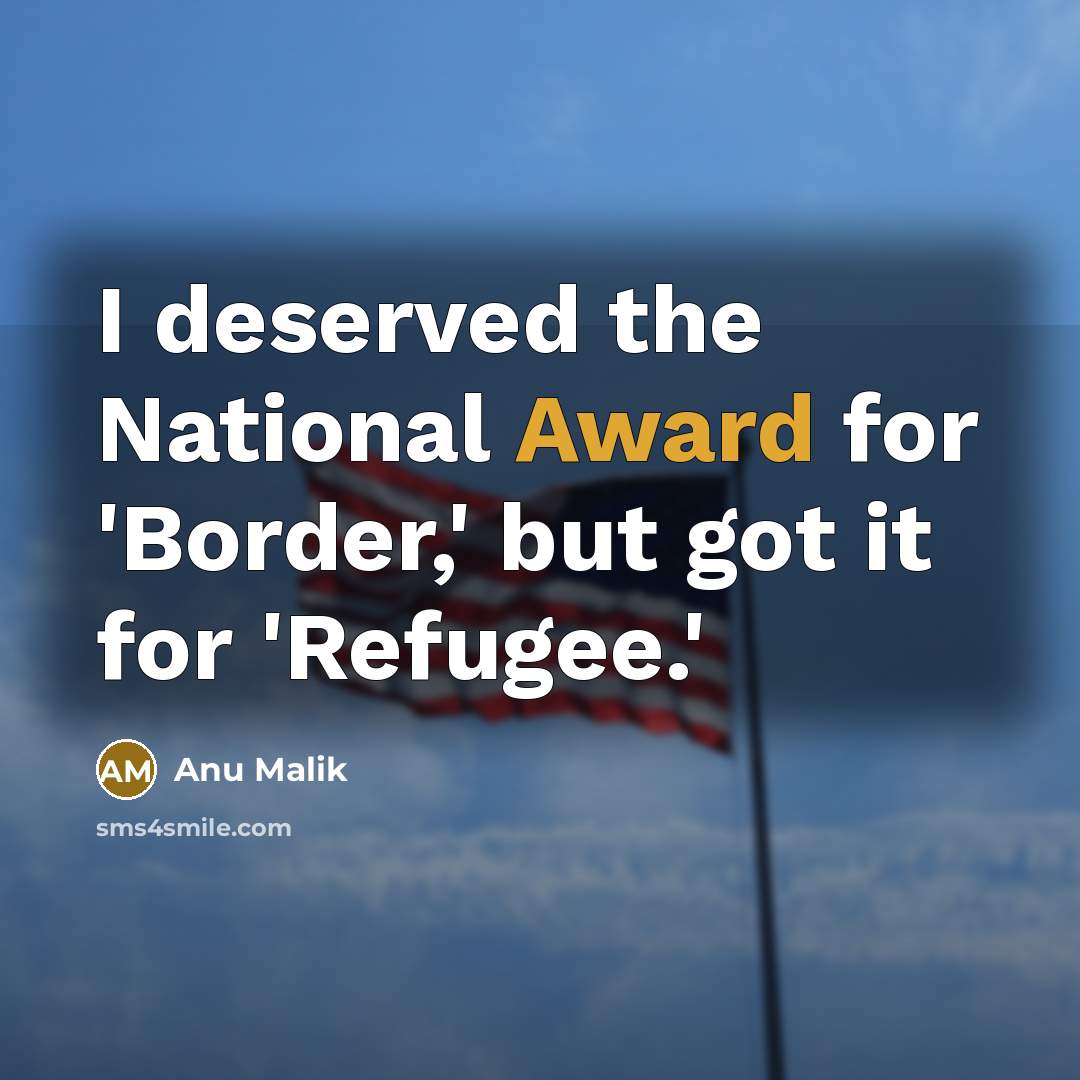 “I deserved the National Award for 'Border,' but got it…” quote by Anu Malik