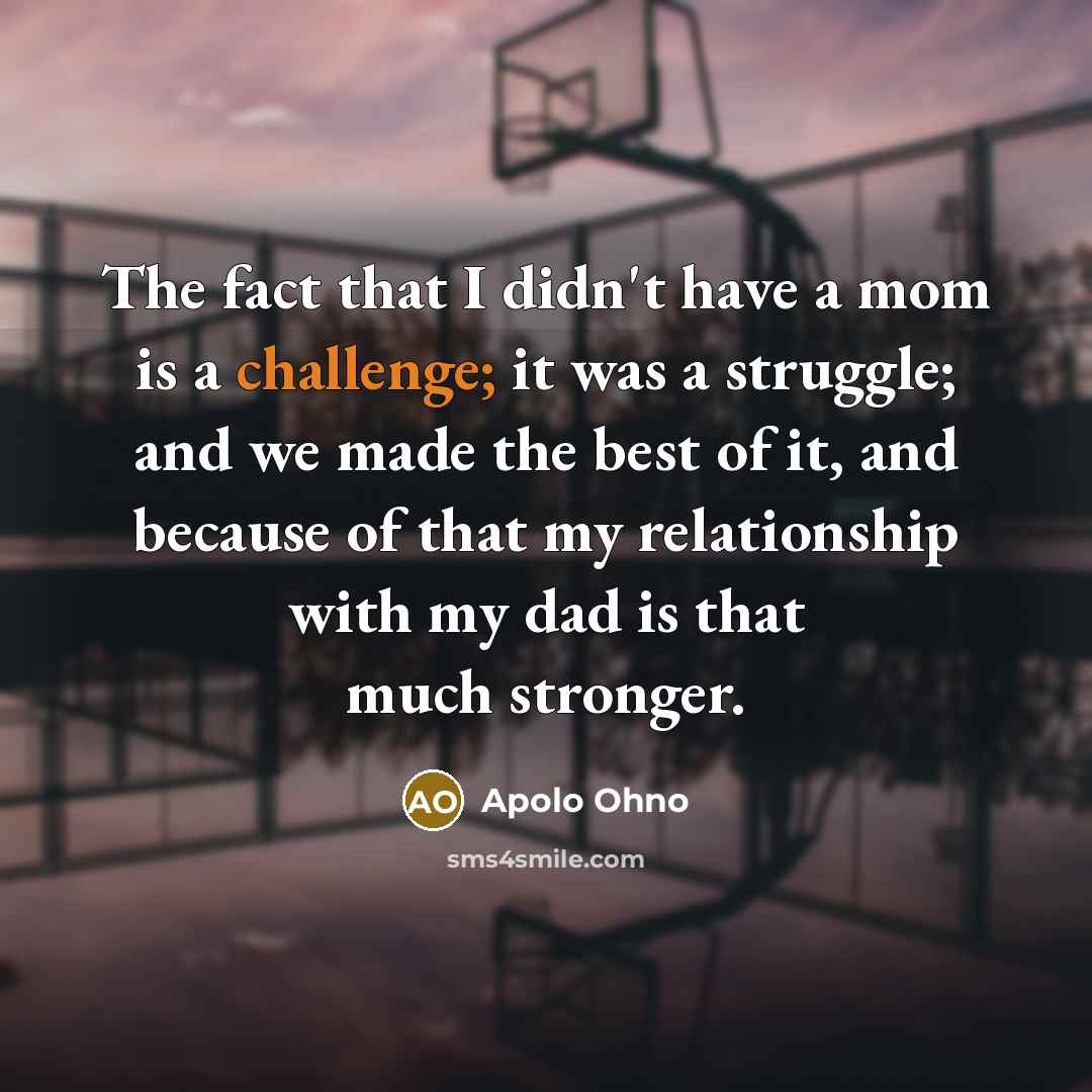 “The fact that I didn't have a mom is a…” quote by Apolo Ohno