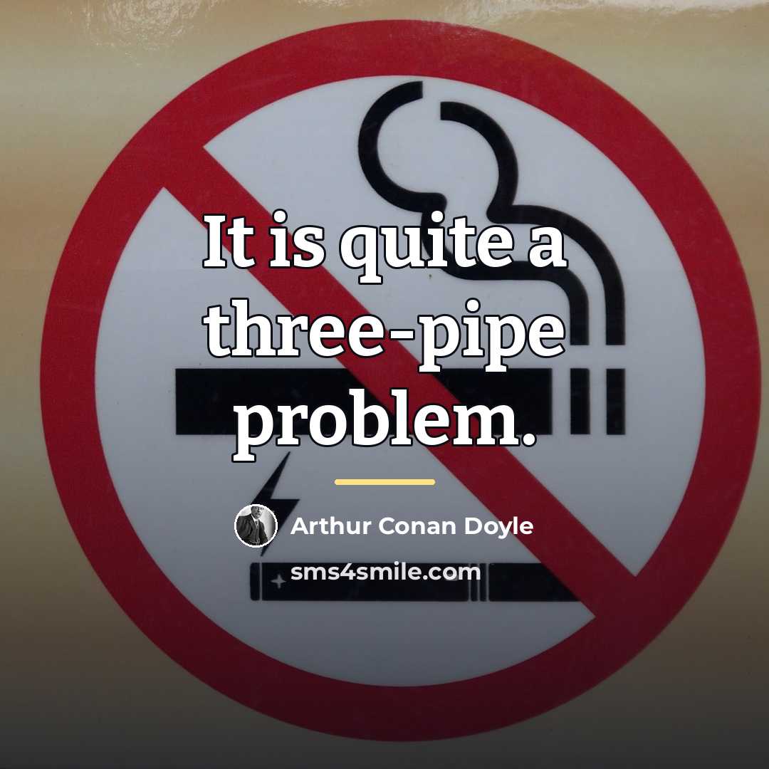 “It is quite a three-pipe problem.…” quote by Arthur Conan Doyle