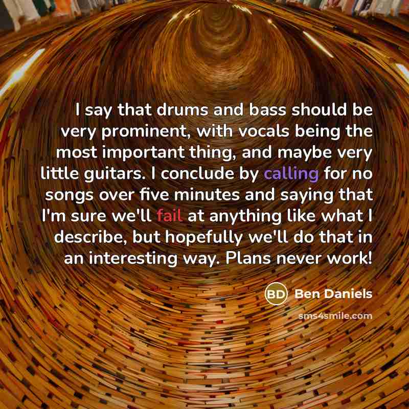 “I say that drums and bass should be very prominent,…” quote by Ben Daniels