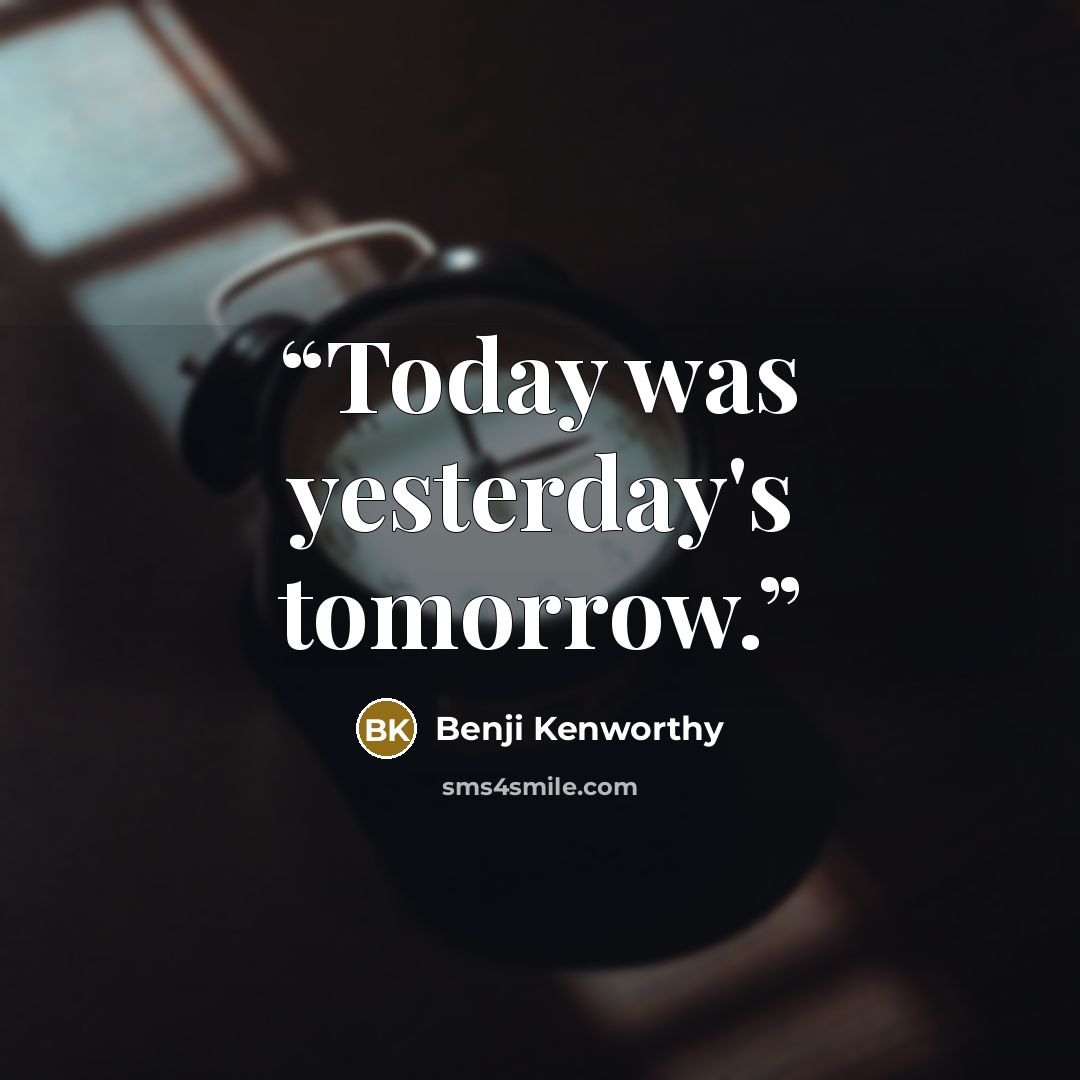 “Today was yesterday's tomorrow.” quote by Benji Kenworthy