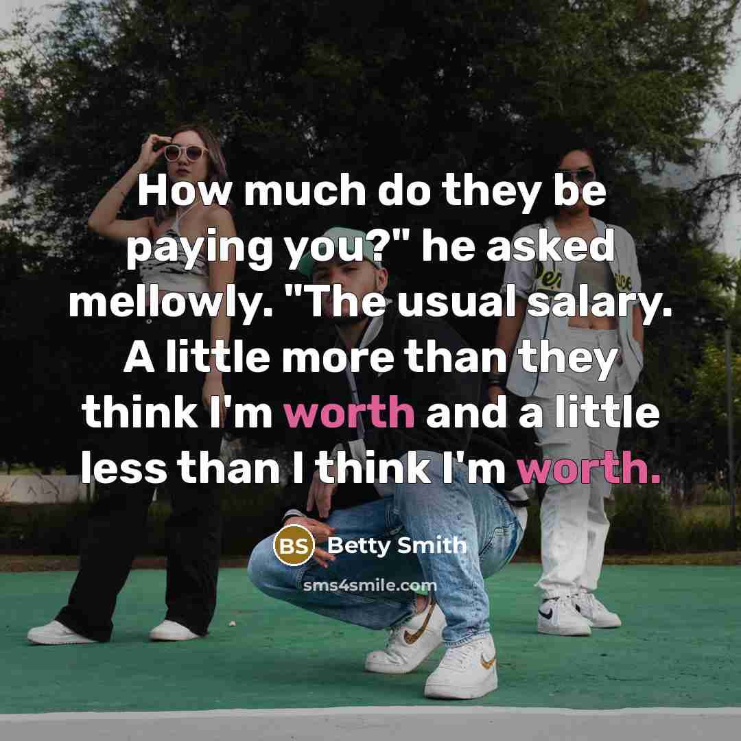 “How much do they be paying you?" he asked mellowly.…” quote by Betty Smith