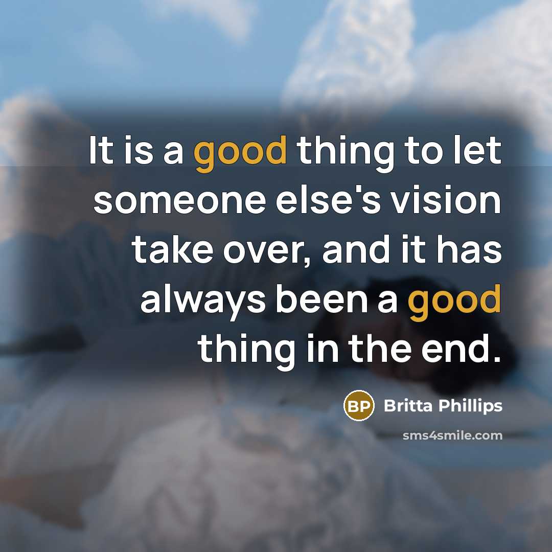 “It is a good thing to let someone else's vision…” quote by Britta Phillips