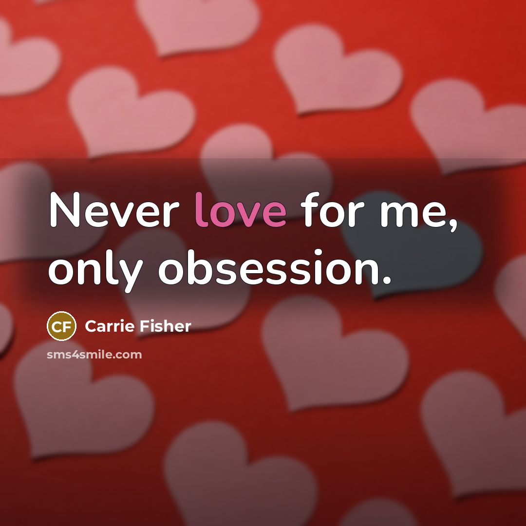 “Never love for me, only obsession.…” quote by Carrie Fisher