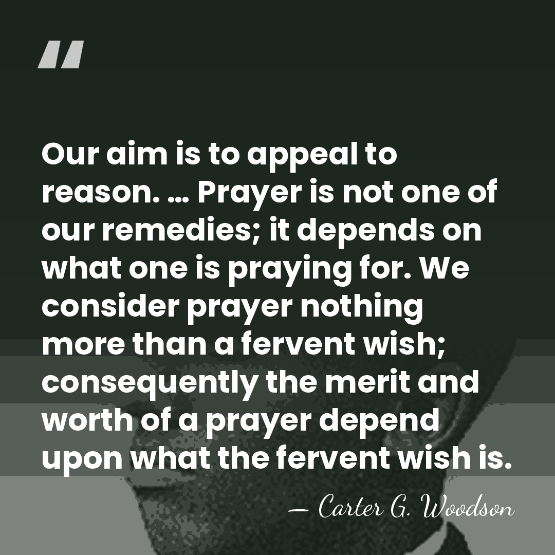 Our aim is to appeal to reason. … Prayer is not one&hellip; - Carter G. Woodson