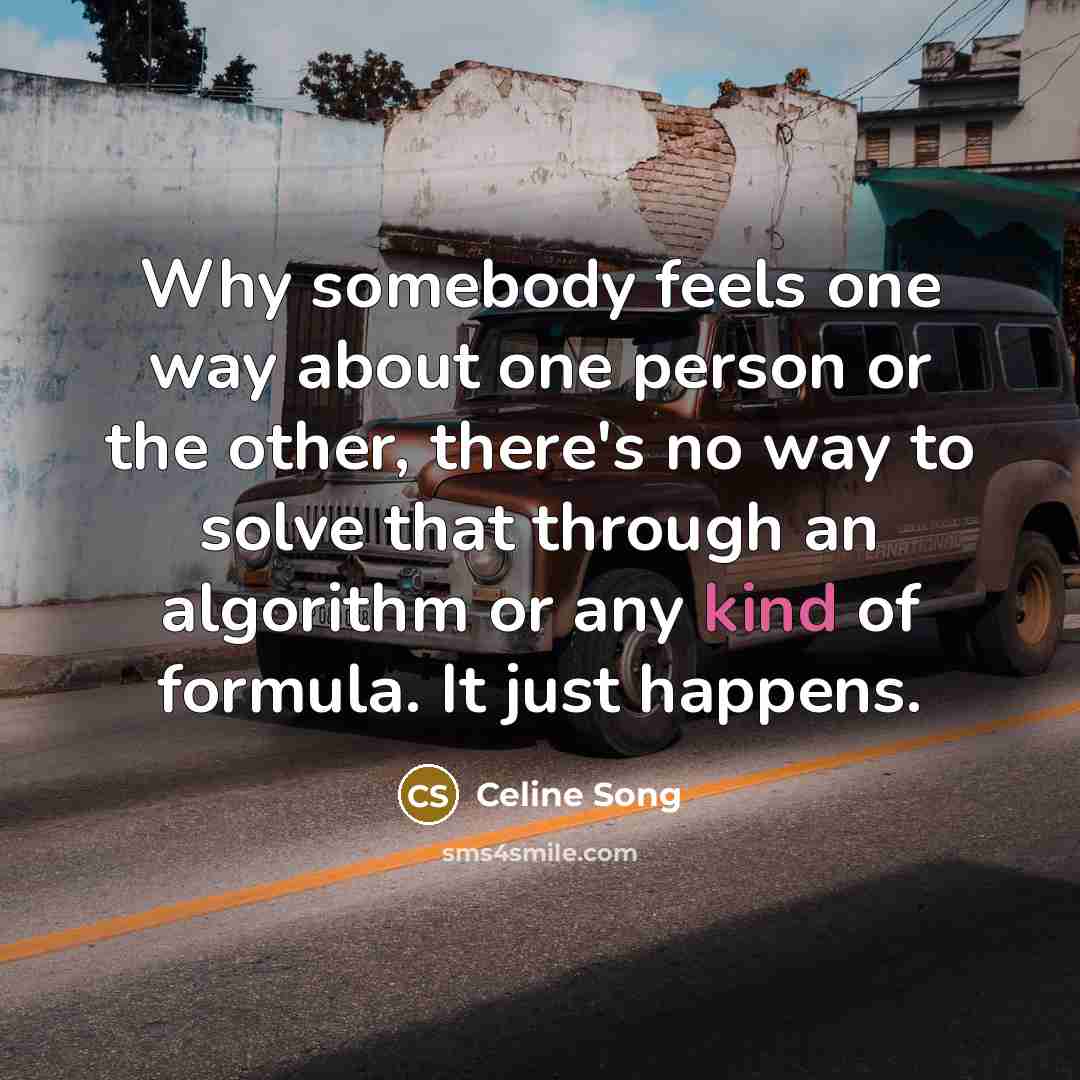 “Why somebody feels one way about one person or the…” quote by Celine Song