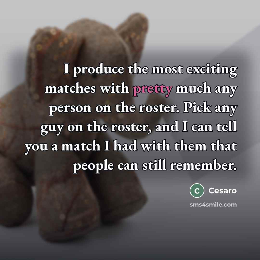 “I produce the most exciting matches with pretty much any…” quote by Cesaro
