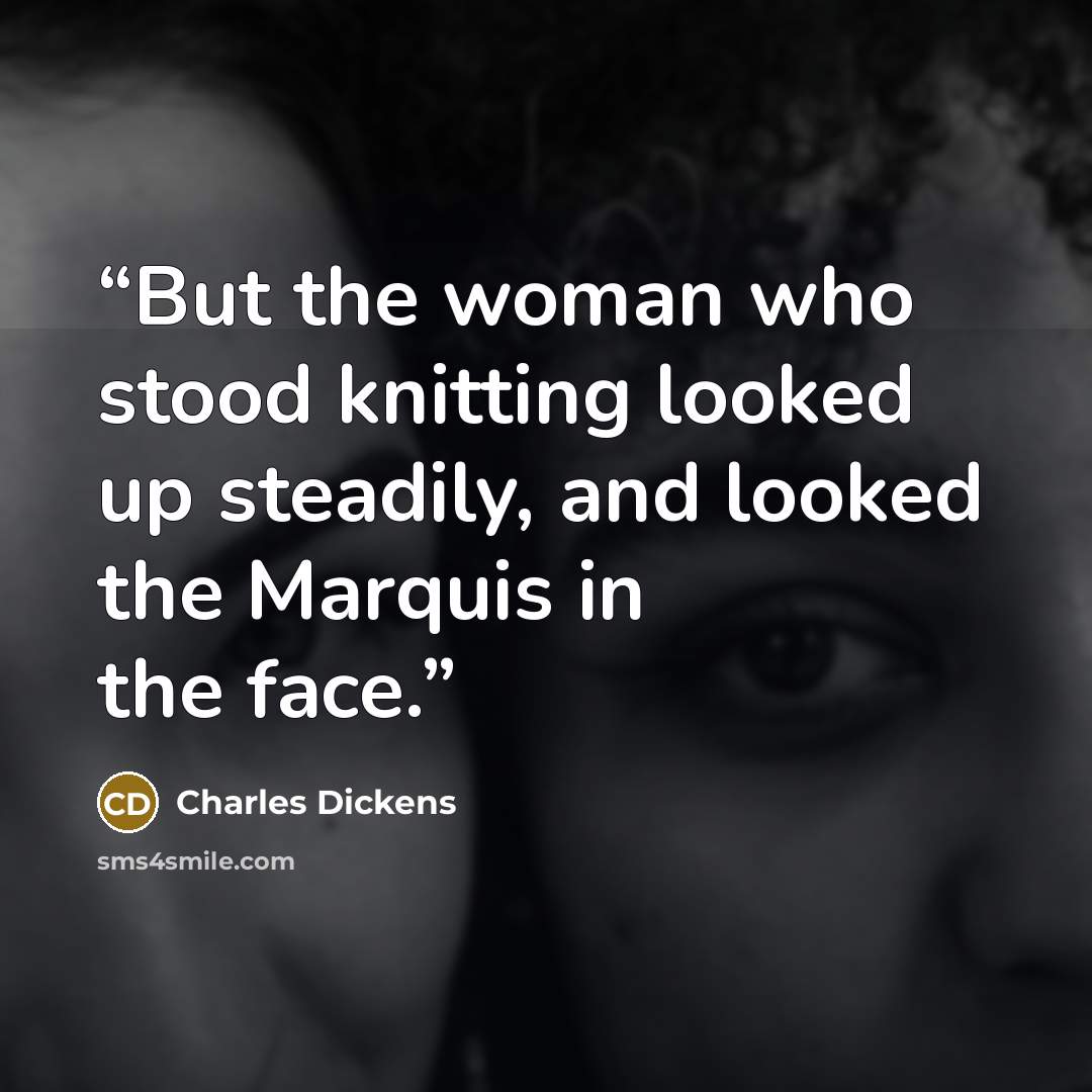 “But the woman who stood knitting looked up steadily, and looked the Marquis in the face.” quote by Charles Dickens