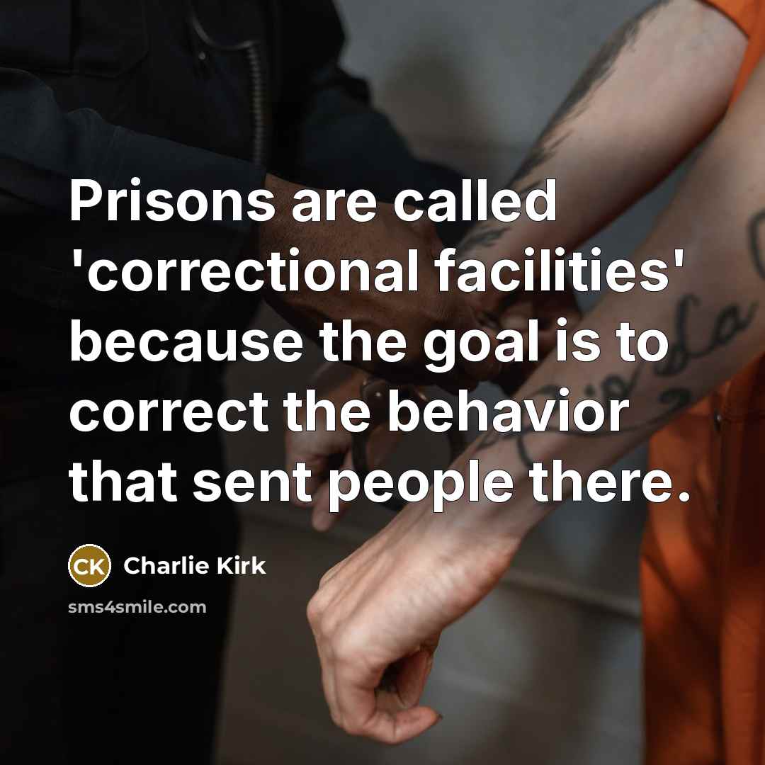 “Prisons are called 'correctional facilities' because the goal is to…” quote by Charlie Kirk