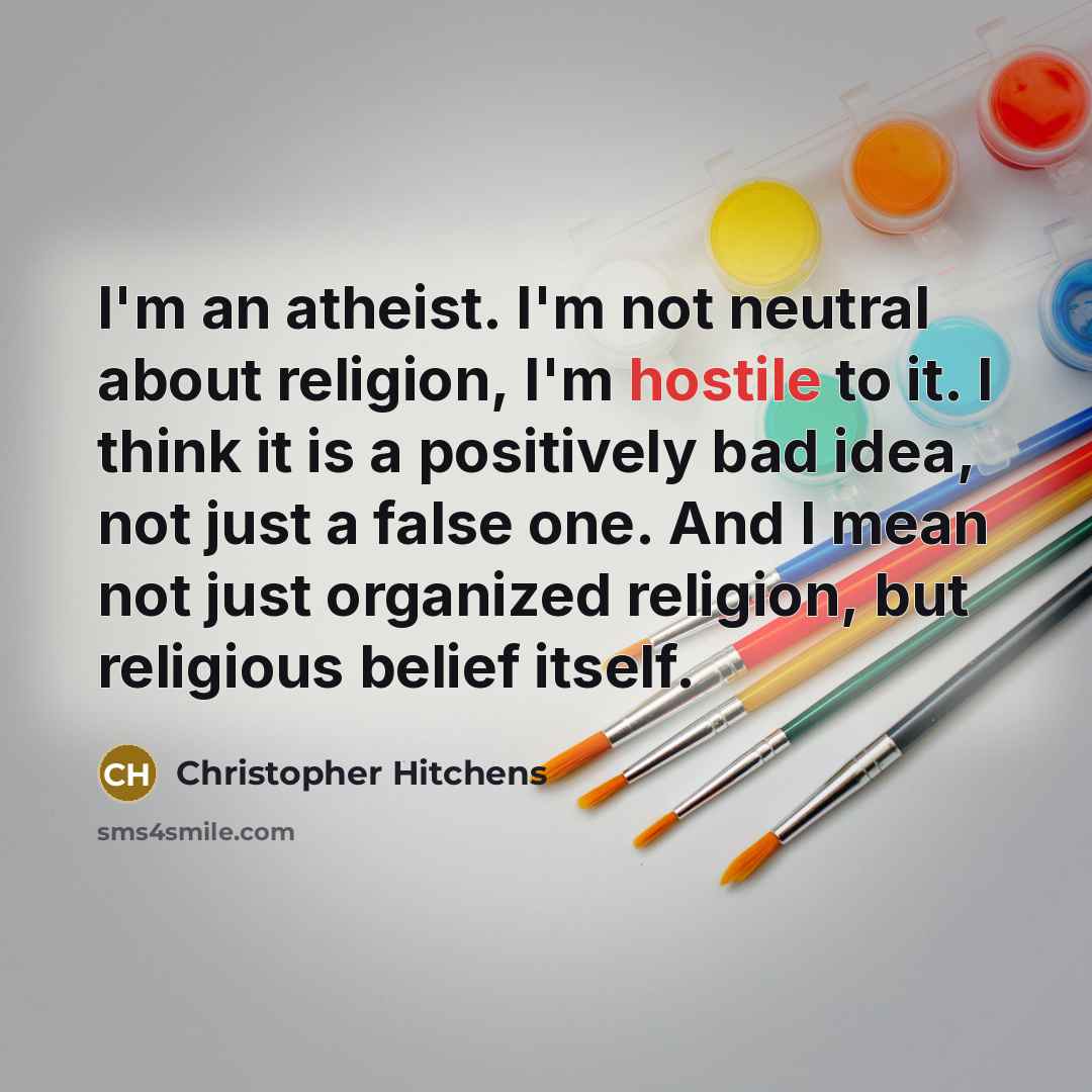 “I'm an atheist. I'm not neutral about religion, I'm hostile…” quote by Christopher Hitchens