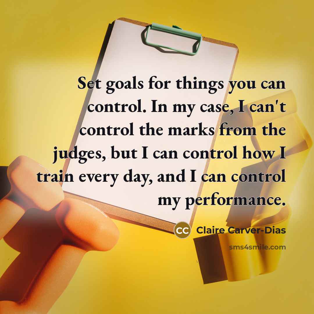 “Set goals for things you can control. In my case,…” quote by Claire Carver-Dias