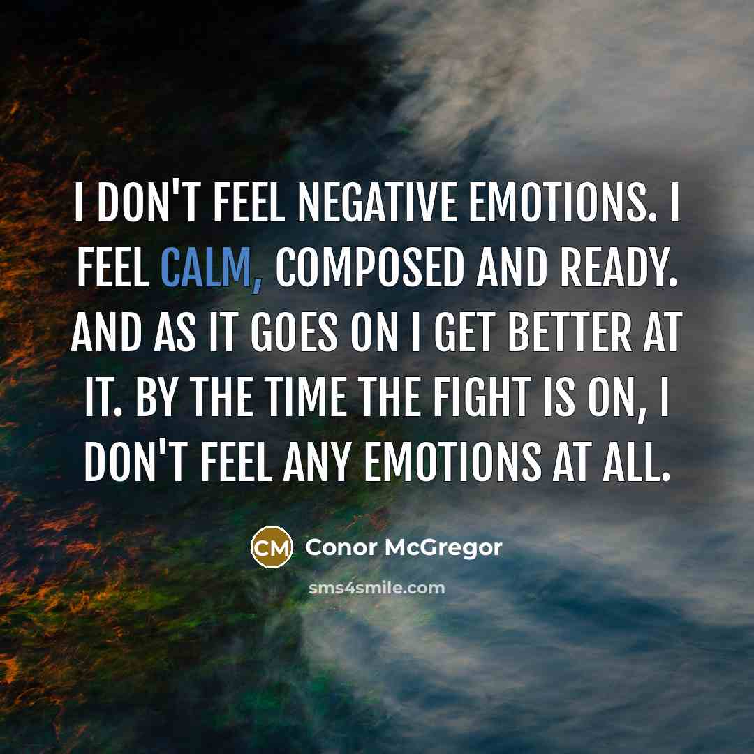 “I don't feel negative emotions. I feel calm, composed and…” quote by Conor McGregor