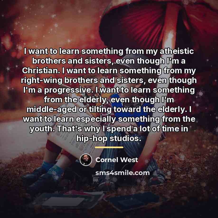 “I want to learn something from my atheistic brothers and…” quote by Cornel West