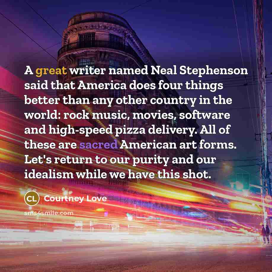 “A great writer named Neal Stephenson said that America does…” quote by Courtney Love