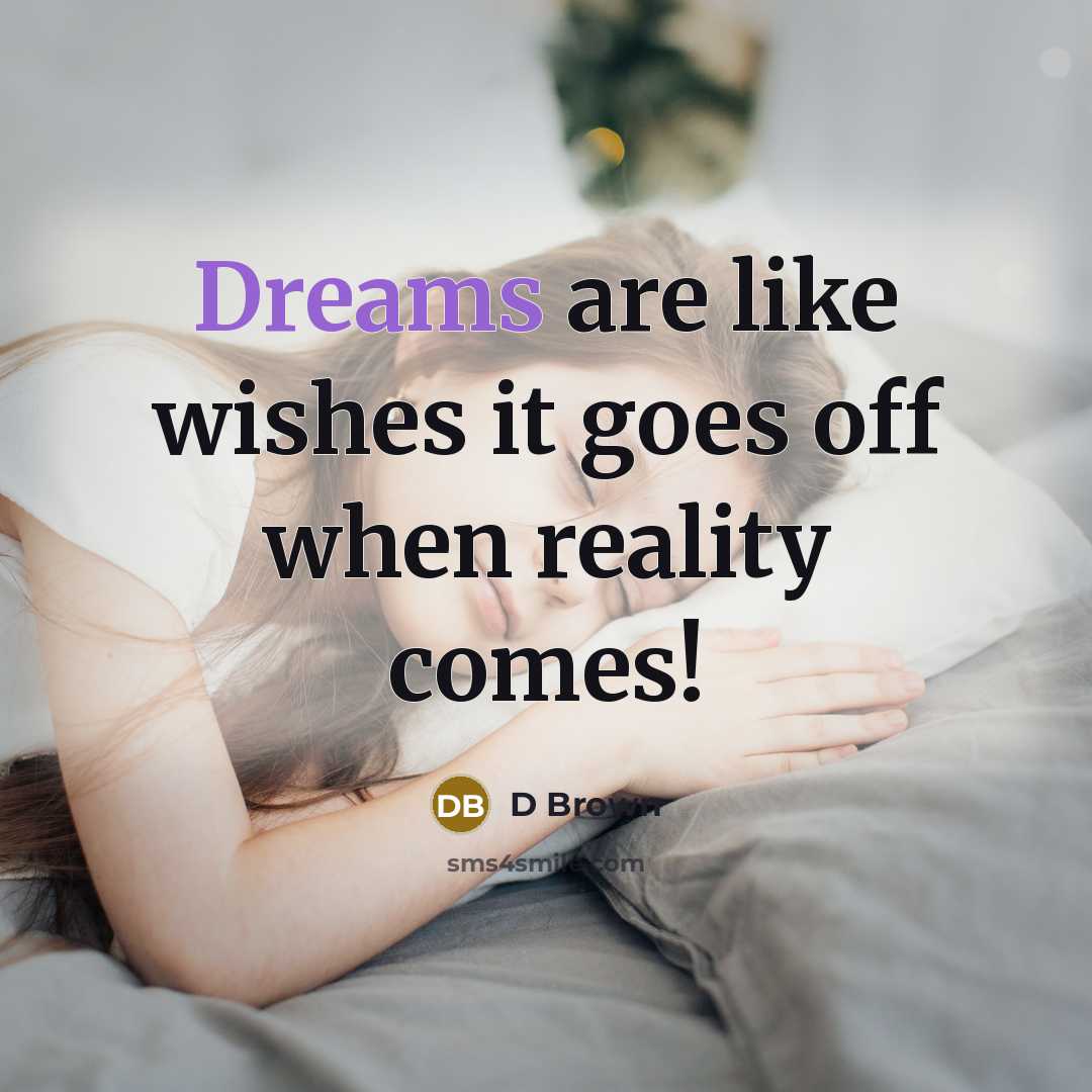 “Dreams are like wishes it goes off when reality comes!…” quote by D Brown