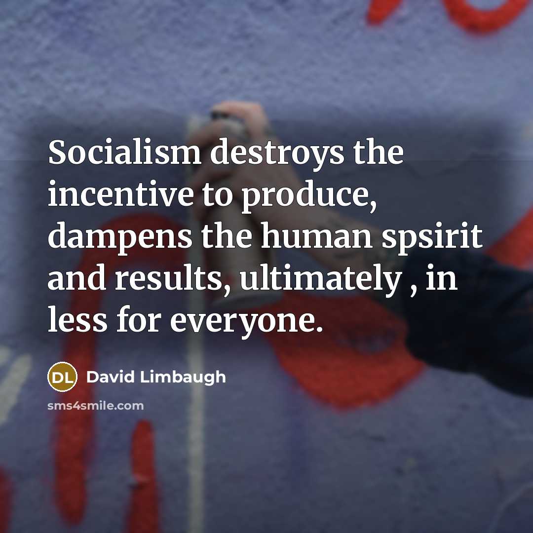 “Socialism destroys the incentive to produce, dampens the human spsirit…” quote by David Limbaugh