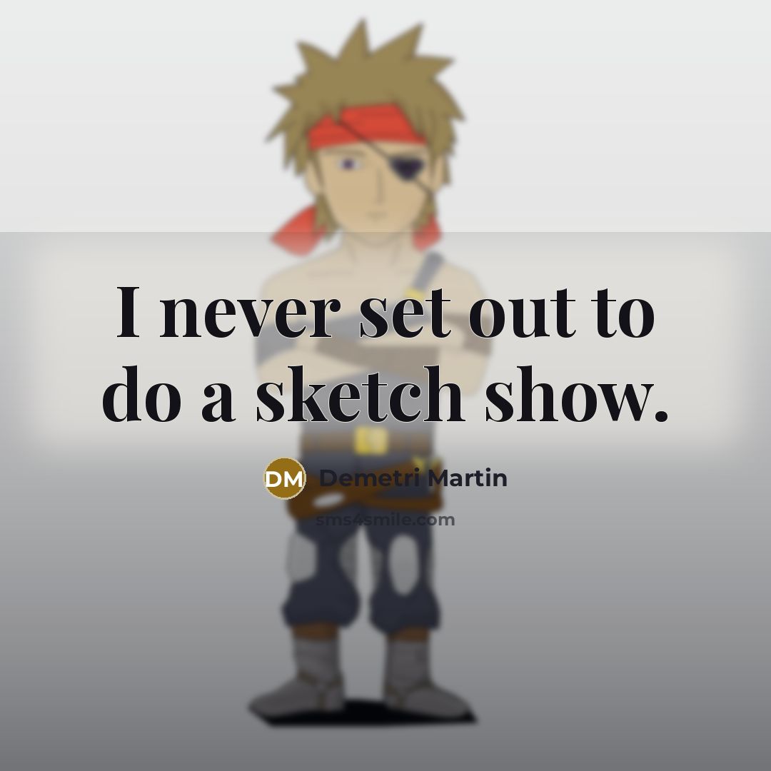 “I never set out to do a sketch show.…” quote by Demetri Martin