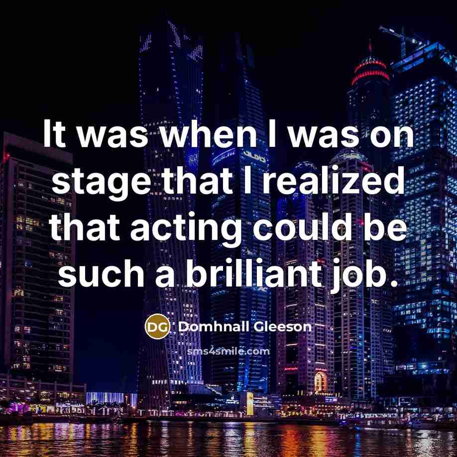 “It was when I was on stage that I realized…” quote by Domhnall Gleeson