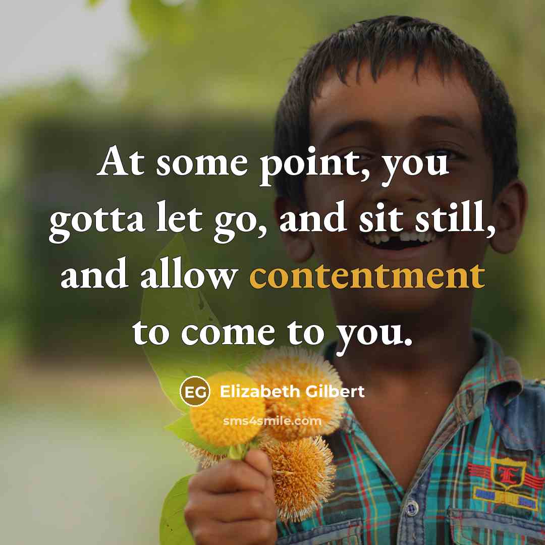 “At some point, you gotta let go, and sit still,…” quote by Elizabeth Gilbert