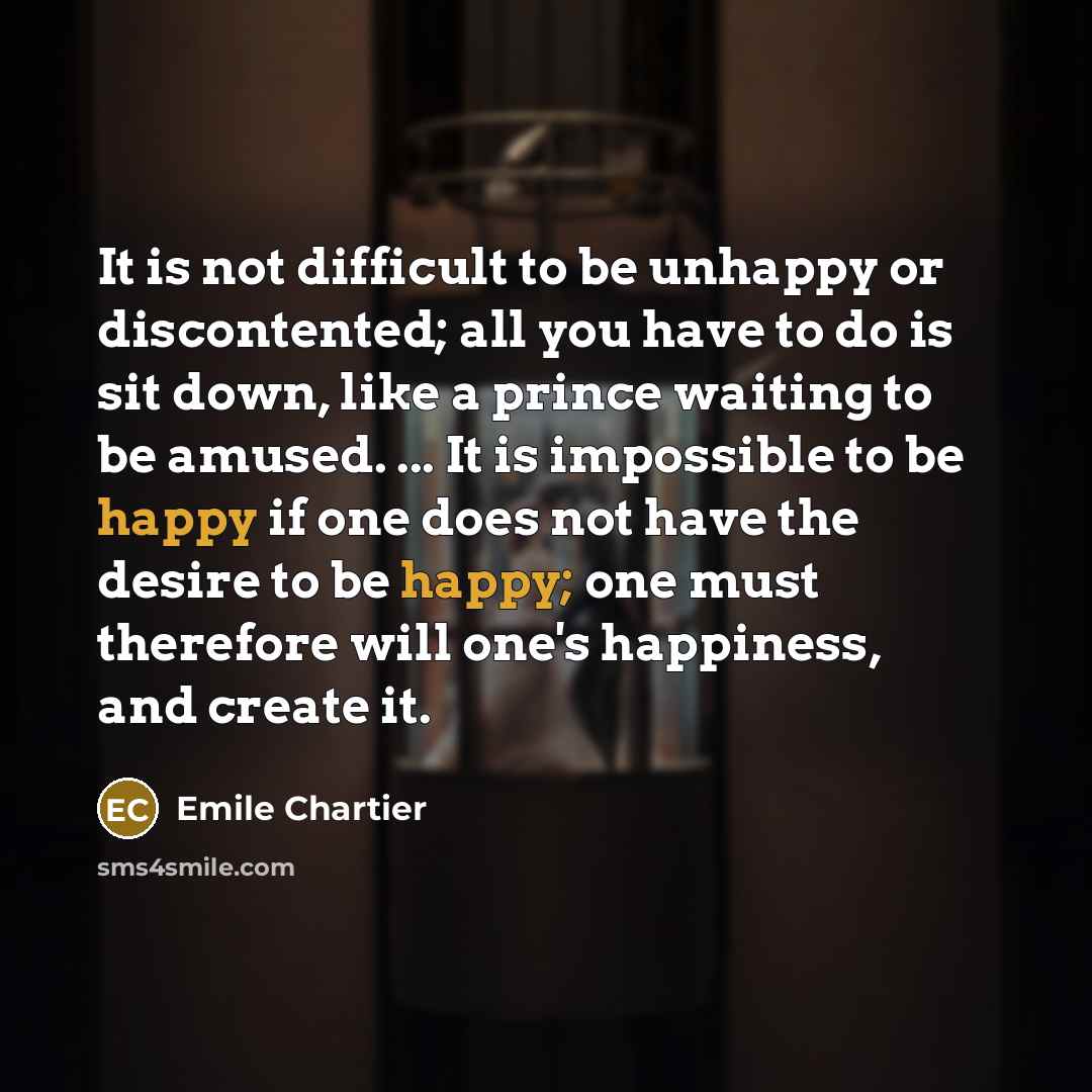 “It is not difficult to be unhappy or discontented; all…” quote by Emile Chartier