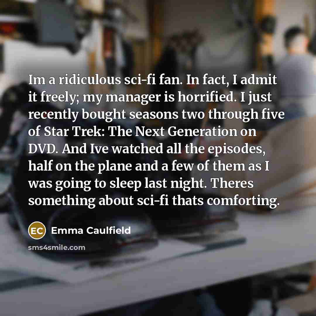 “Im a ridiculous sci-fi fan. In fact, I admit it…” quote by Emma Caulfield