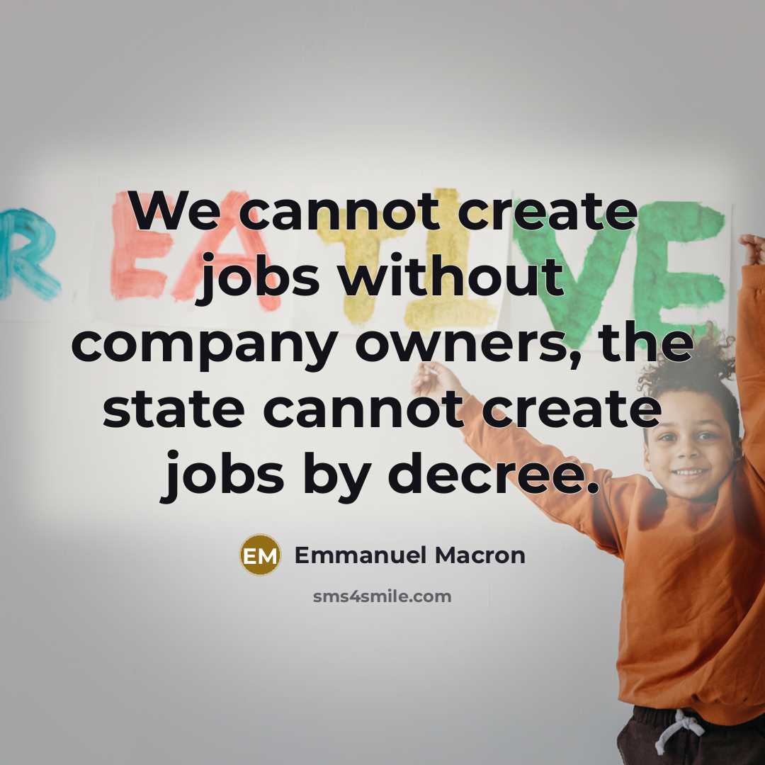 “We cannot create jobs without company owners, the state cannot…” quote by Emmanuel Macron