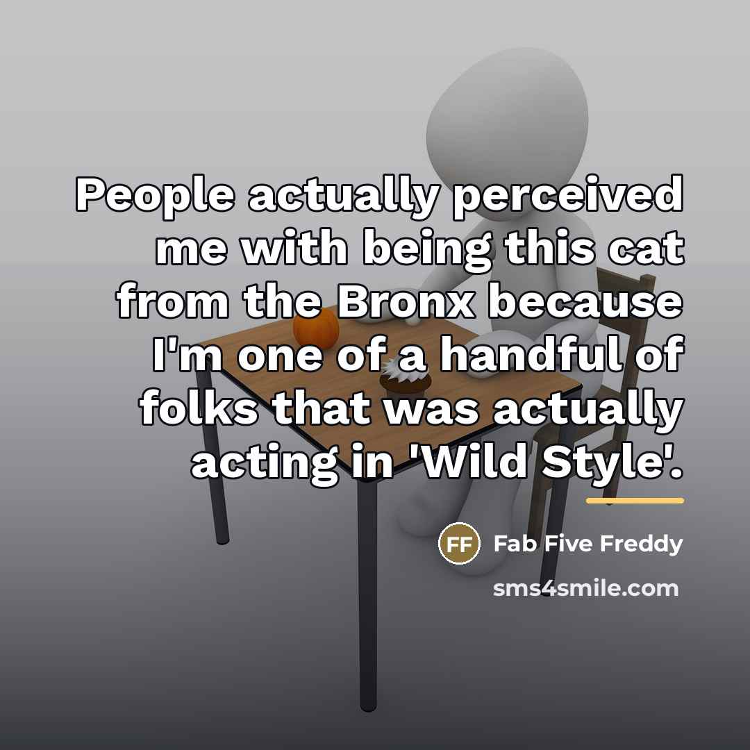 “People actually perceived me with being this cat from the…” quote by Fab Five Freddy