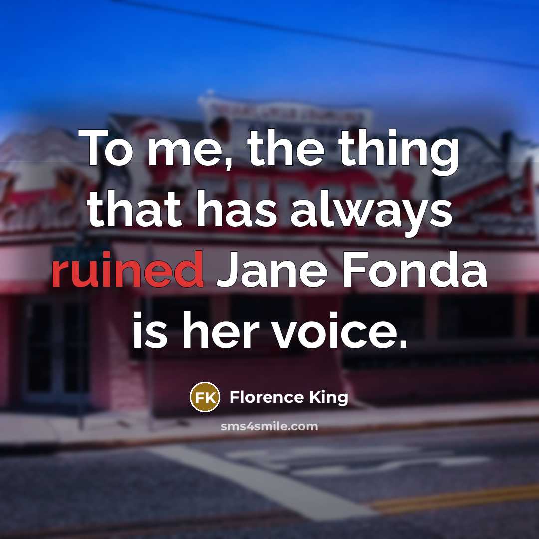 “To me, the thing that has always ruined Jane Fonda…” quote by Florence King
