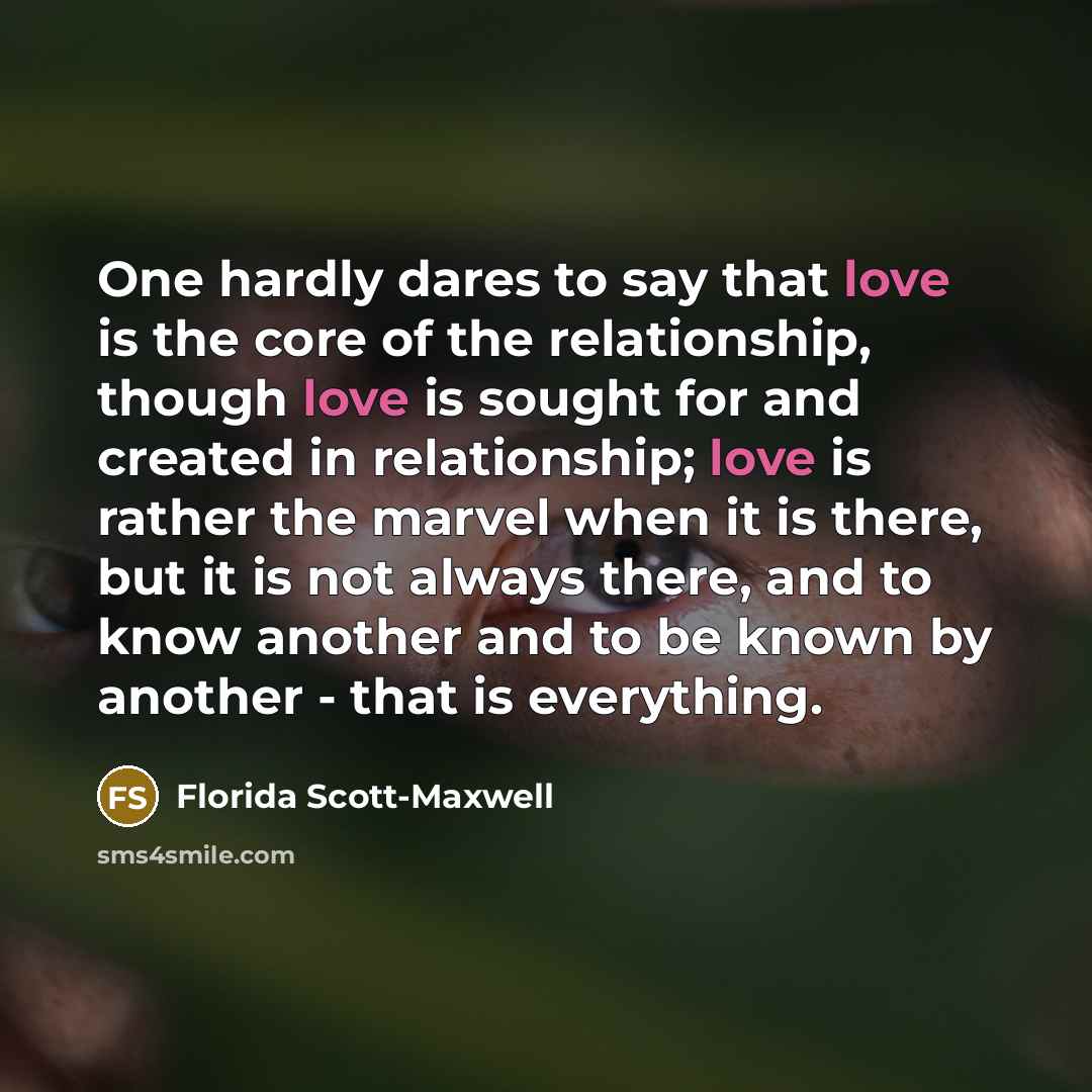 “One hardly dares to say that love is the core…” quote by Florida Scott-Maxwell