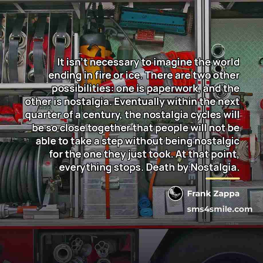 “It isn't necessary to imagine the world ending in fire…” quote by Frank Zappa