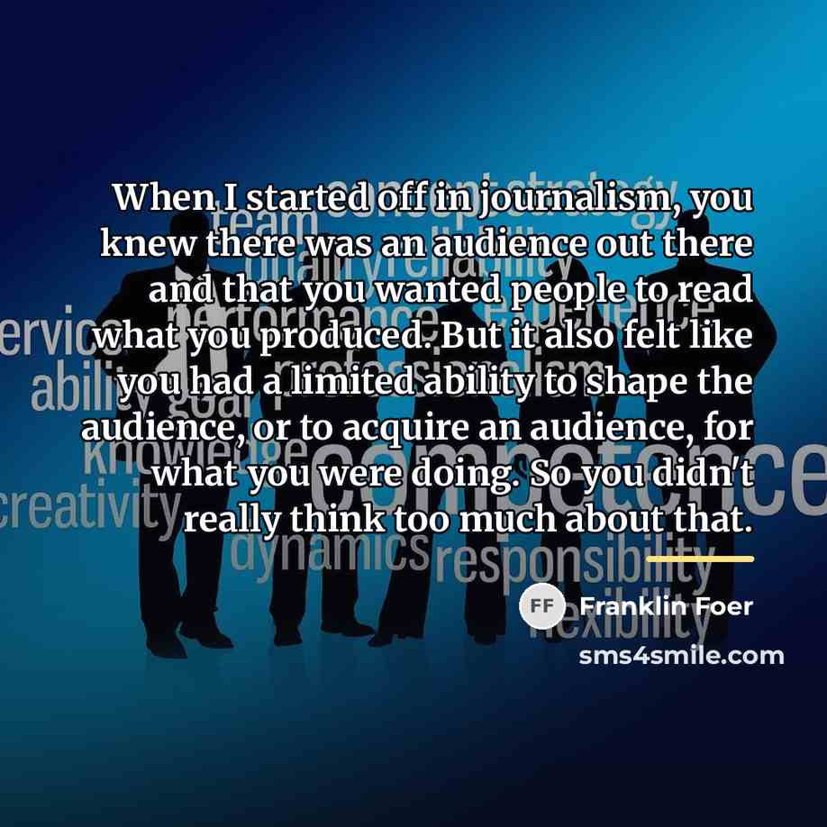 “When I started off in journalism, you knew there was…” quote by Franklin Foer
