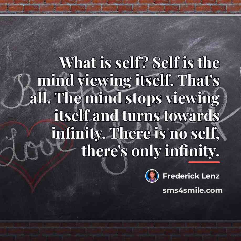 “What is self? Self is the mind viewing itself. That's…” quote by Frederick Lenz