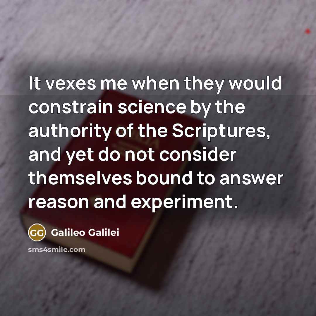 “It vexes me when they would constrain science by the…” quote by Galileo Galilei