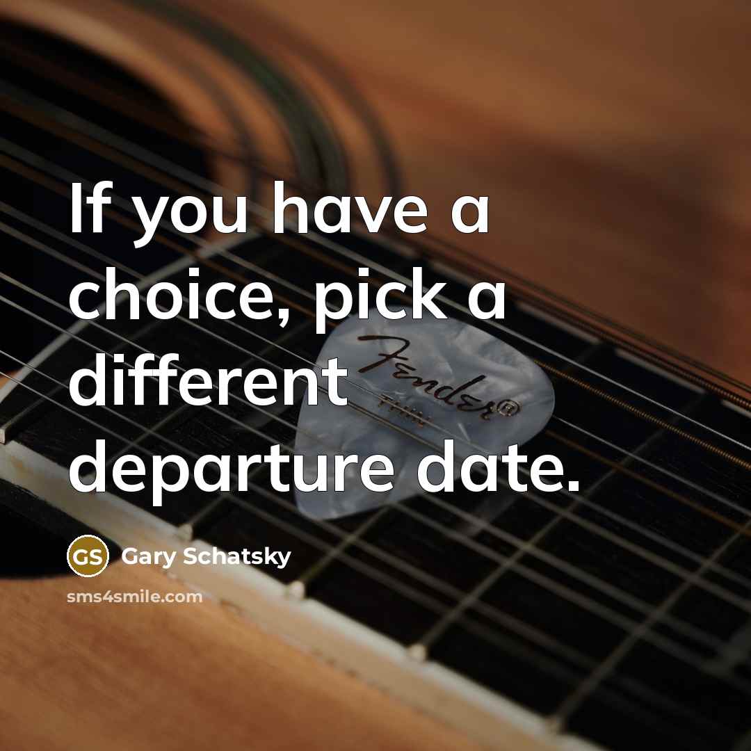 “If you have a choice, pick a different departure date.” quote by Gary Schatsky