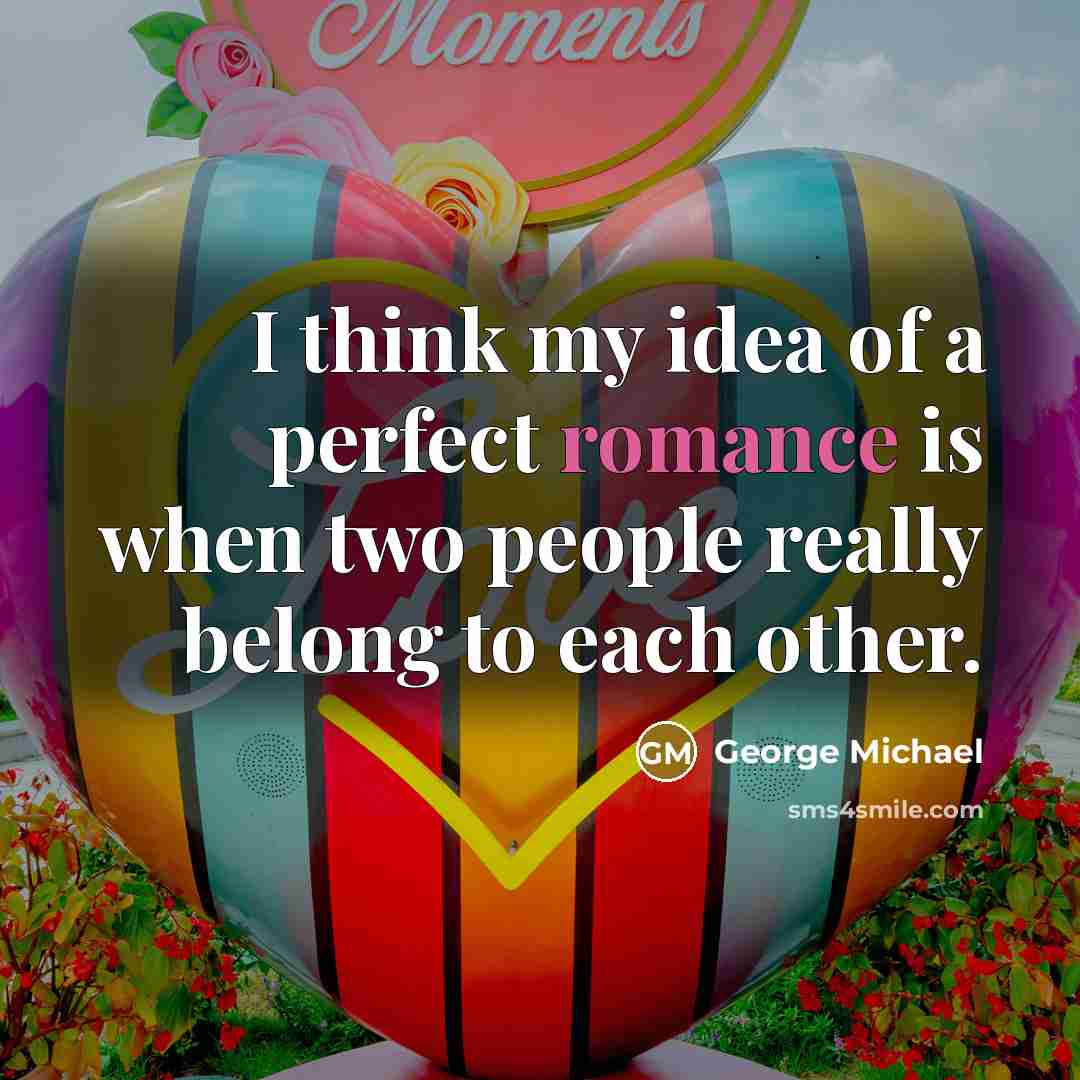 “I think my idea of a perfect romance is when…” quote by George Michael