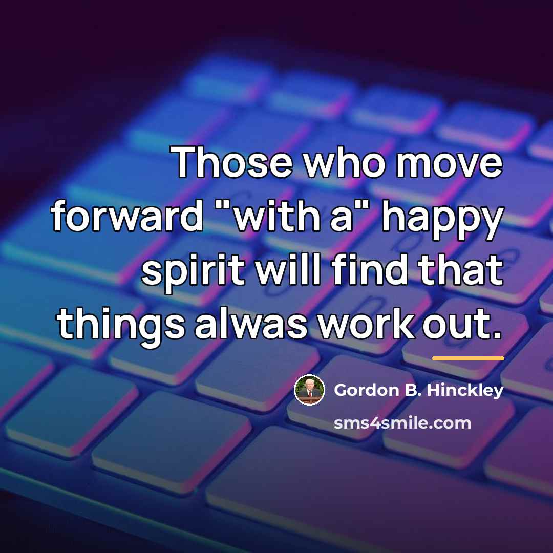 “Those who move forward "with a" happy spirit will find…” quote by Gordon B. Hinckley