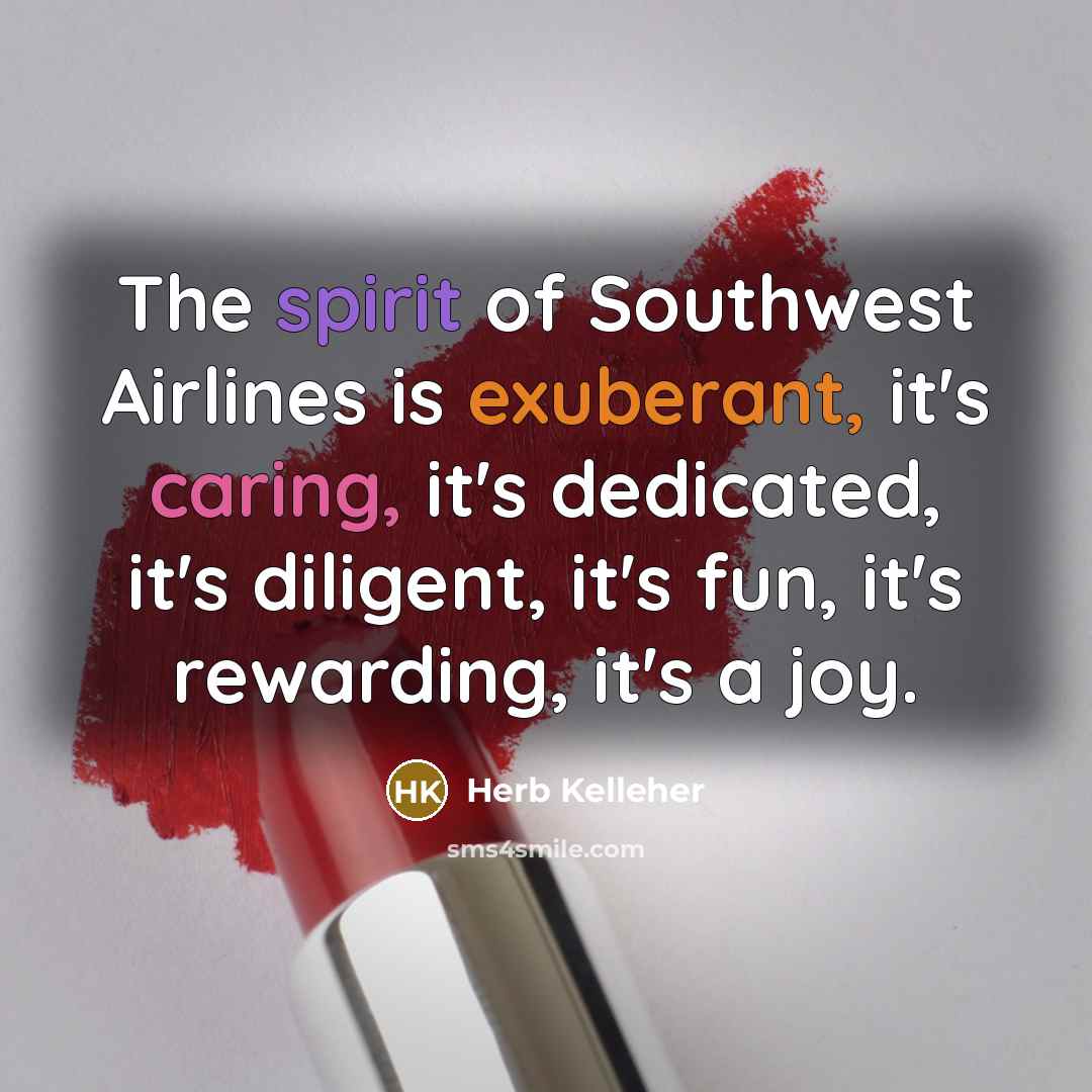 “The spirit of Southwest Airlines is exuberant, it's caring, it's…” quote by Herb Kelleher