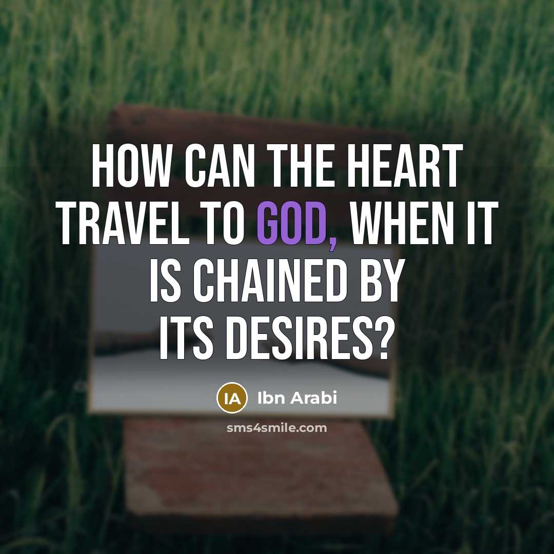 “How can the heart travel to God, when it is…” quote by Ibn Arabi