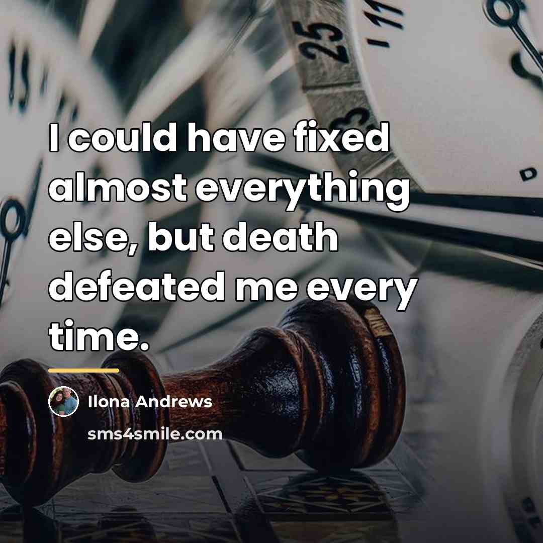 “I could have fixed almost everything else, but death defeated…” quote by Ilona Andrews