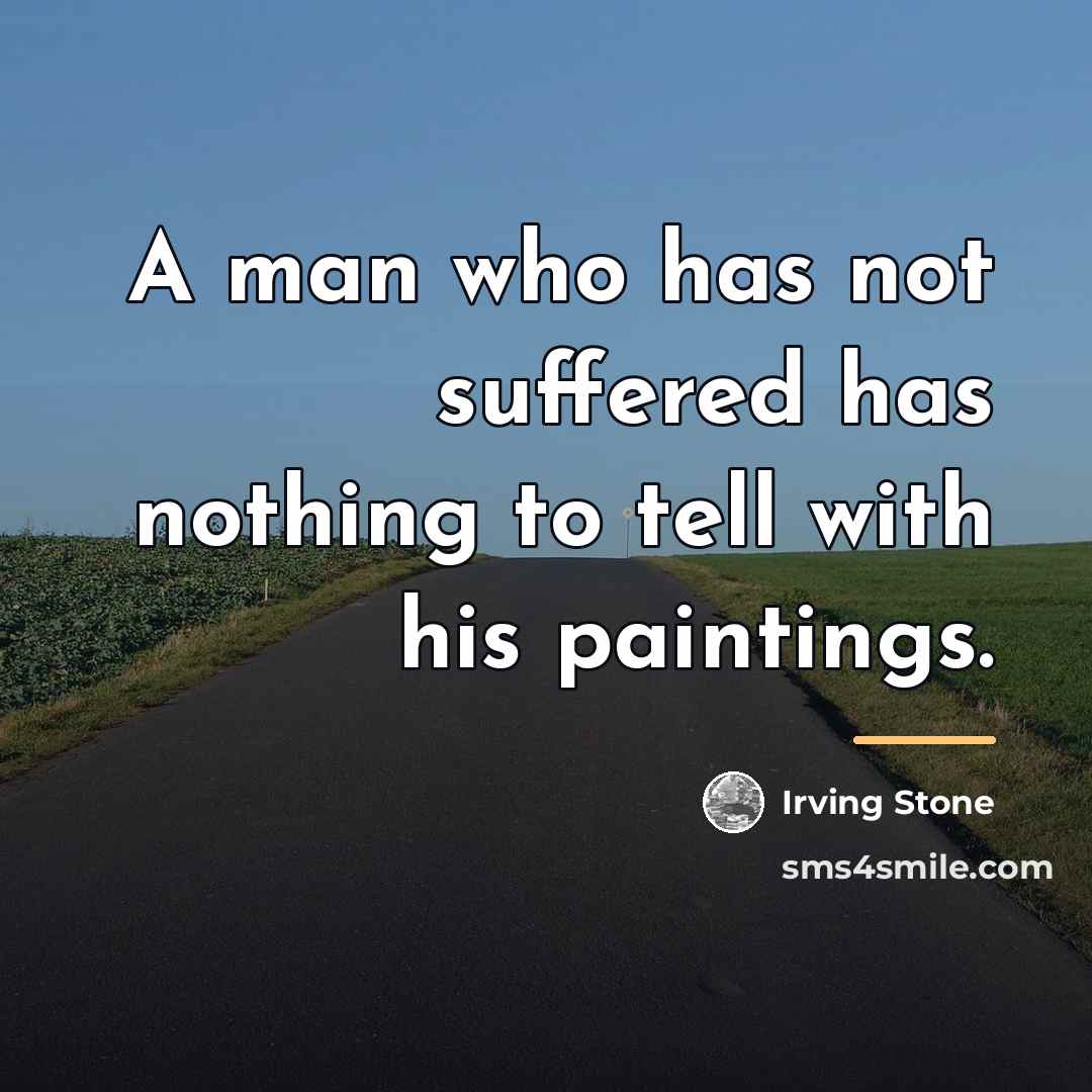 “A man who has not suffered has nothing to tell…” quote by Irving Stone
